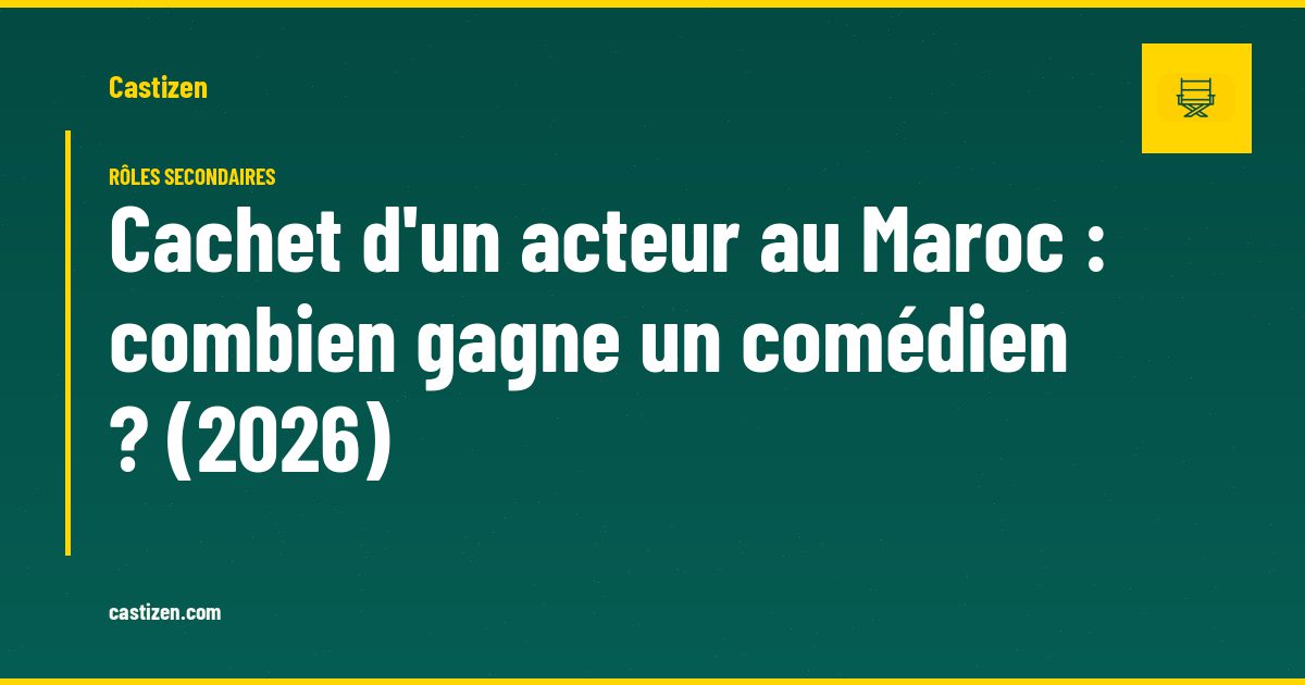 Cachet d'un acteur au Maroc : combien gagne un comédien ? (2026)