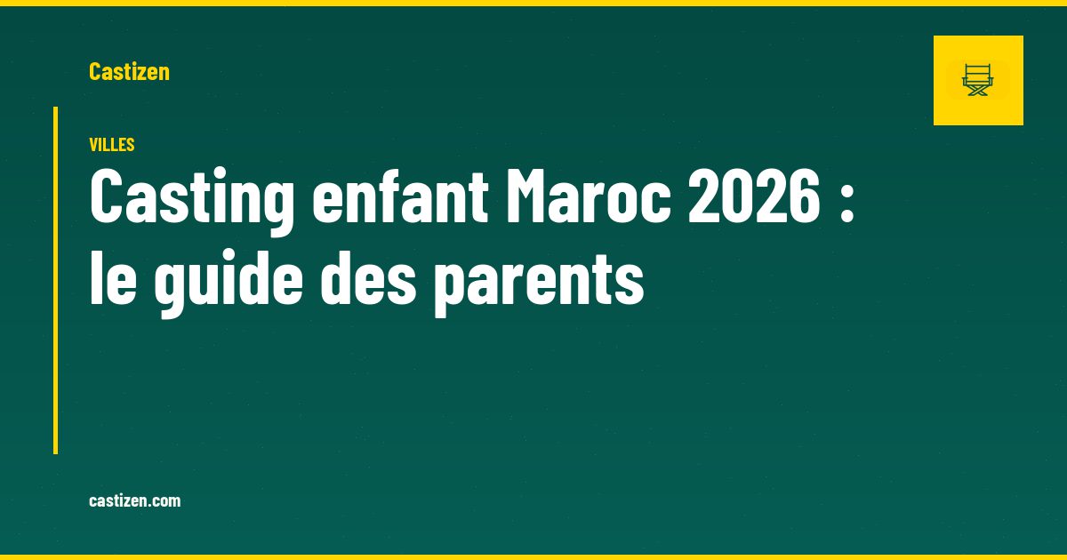 Casting enfant Maroc 2026 : le guide des parents