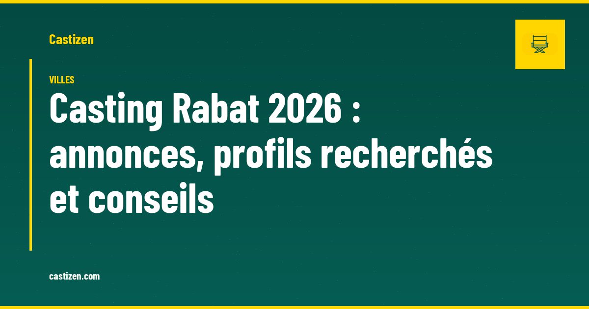 Casting Rabat 2026 : annonces, profils recherchés et conseils