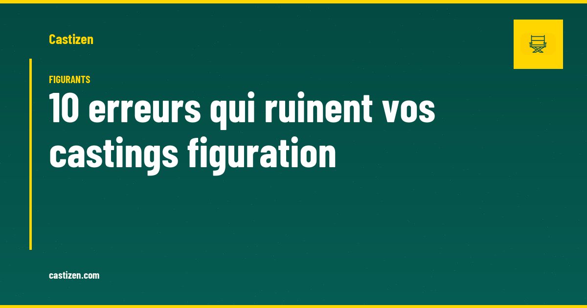 10 erreurs qui ruinent vos castings figuration