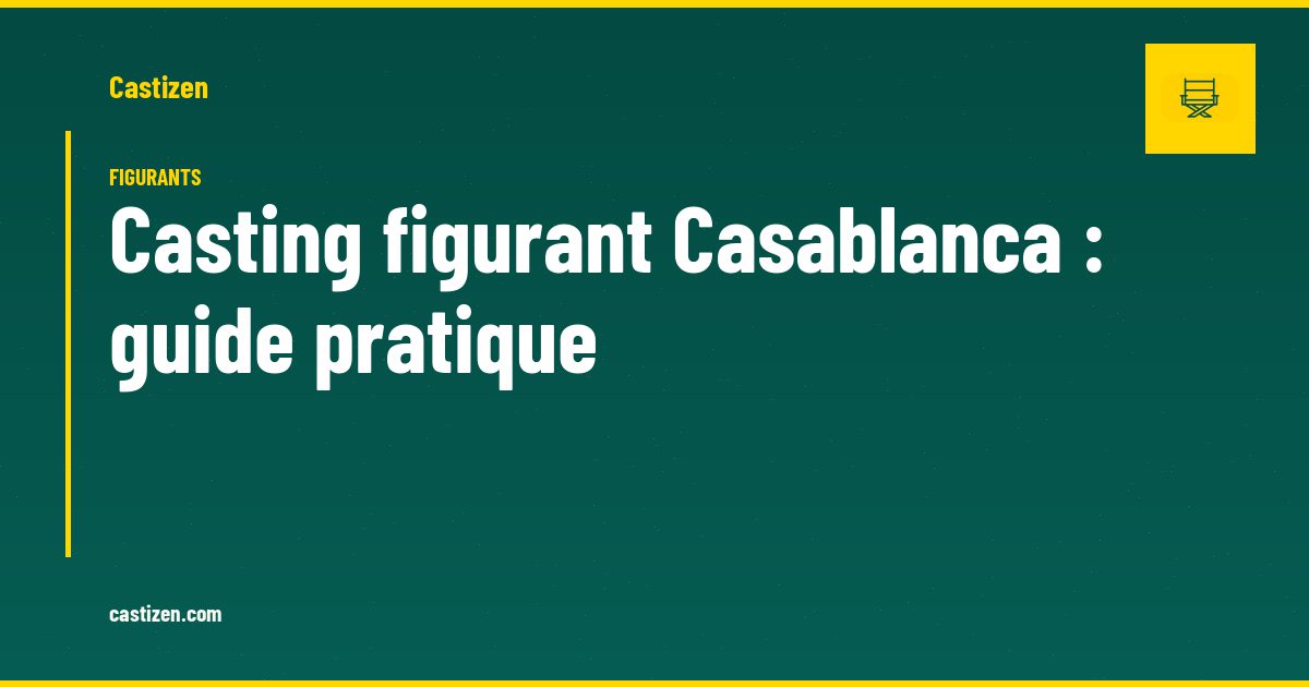 Casting figurant Casablanca : guide pratique