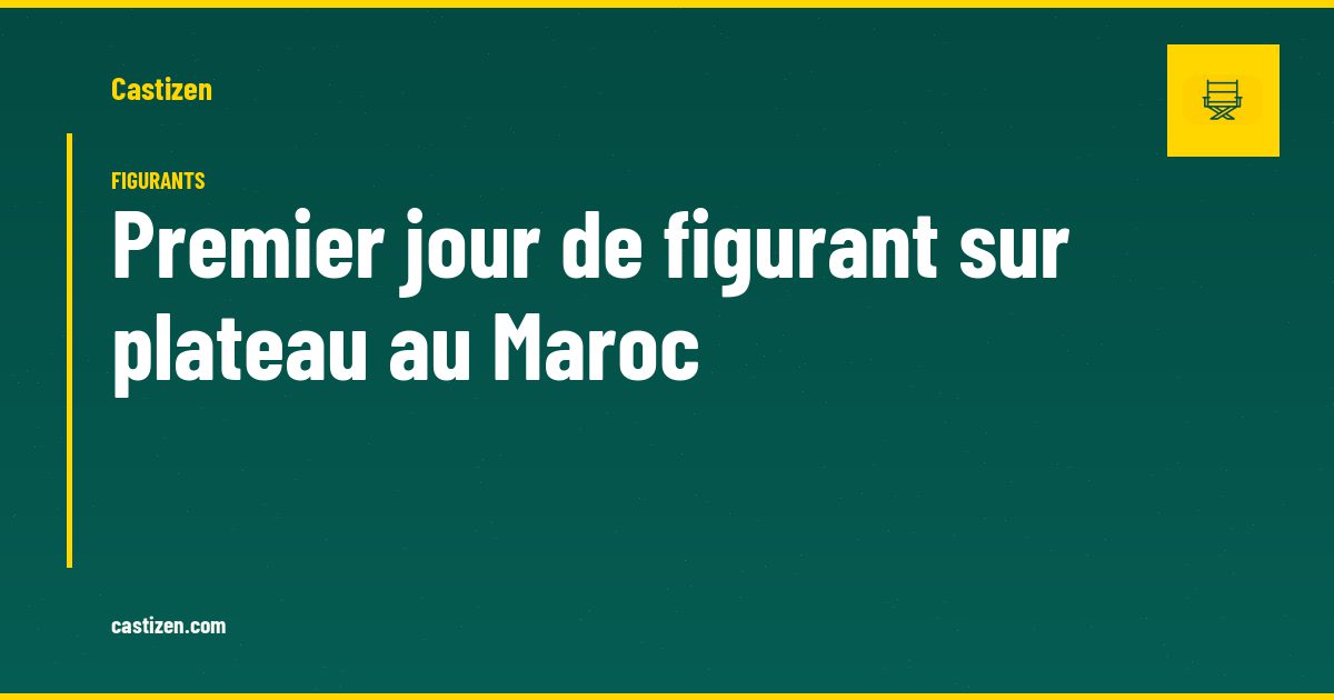 Premier jour de figurant sur plateau au Maroc
