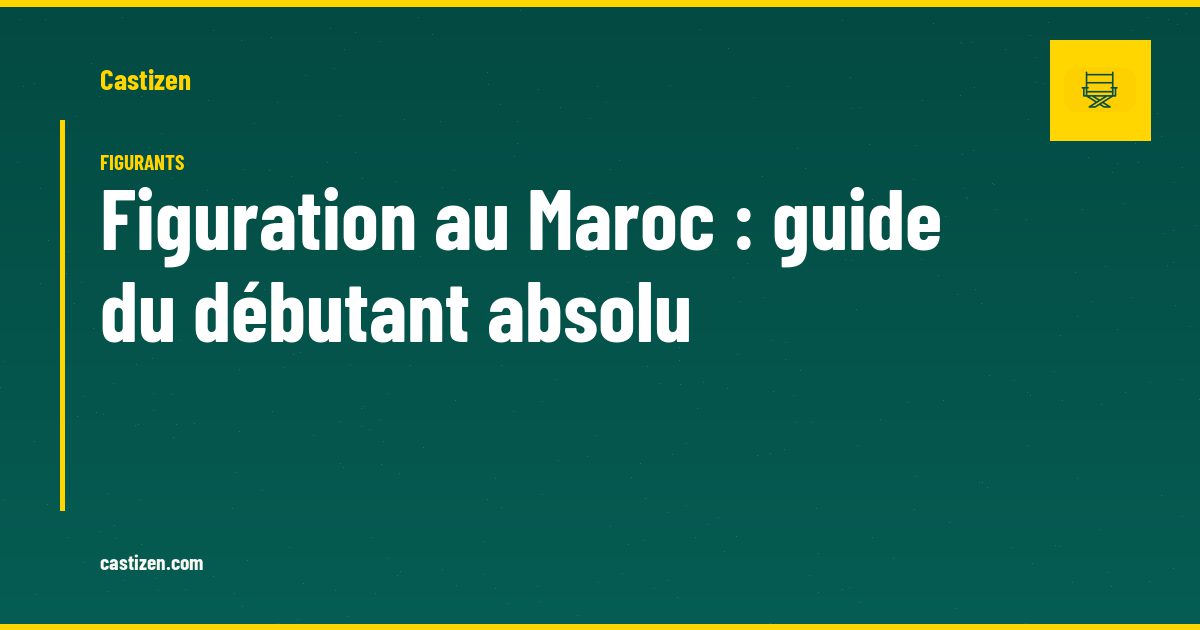 Figuration au Maroc : guide du débutant absolu