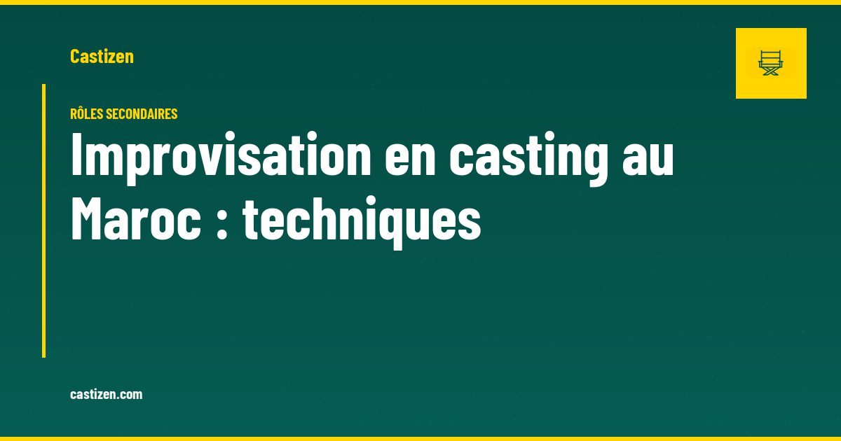 Improvisation en casting au Maroc : techniques